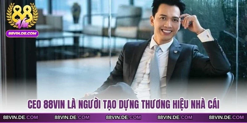 CEO 88VIN là người tạo dựng thương hiệu nhà cái