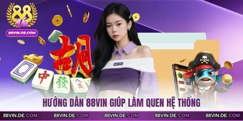 Hướng dẫn 88VIN giúp làm quen với nhà cái